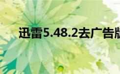 迅雷5.48.2去广告版（迅雷5 9去广告）