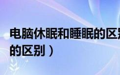 电脑休眠和睡眠的区别大吗（电脑休眠和睡眠的区别）