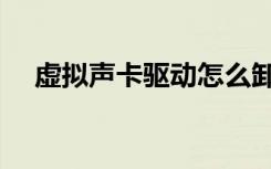 虚拟声卡驱动怎么卸载（虚拟声卡驱动）
