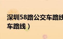 深圳58路公交车路线图最新（深圳58路公交车路线）