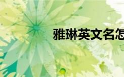 雅琳英文名怎么写（雅琳）