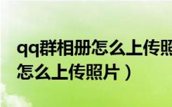qq群相册怎么上传照片传不上去（qq群相册怎么上传照片）