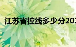 江苏省控线多少分2023二类（江苏省控线）