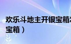 欢乐斗地主开银宝箱怎么开（欢乐斗地主开银宝箱）