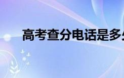高考查分电话是多少（高考查分电话）