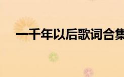 一千年以后歌词合集（一千年以后歌词）