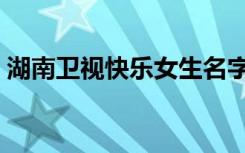 湖南卫视快乐女生名字（湖南卫视快乐女生）