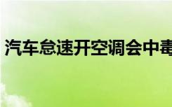 汽车怠速开空调会中毒吗（汽车怠速开空调）