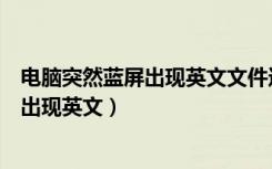 电脑突然蓝屏出现英文文件还没保存怎么办（电脑突然蓝屏出现英文）