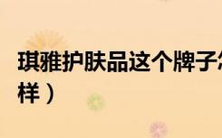 琪雅护肤品这个牌子怎么样（琪雅化妆品怎么样）