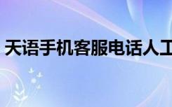 天语手机客服电话人工服务（天语手机客服）