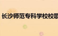 长沙师范专科学校校歌（长沙师范专科学校）