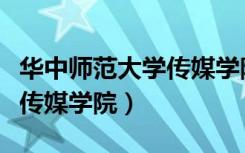 华中师范大学传媒学院分数线（华中师范大学传媒学院）