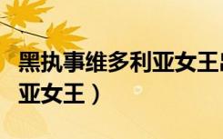 黑执事维多利亚女王出场集数（黑执事维多利亚女王）