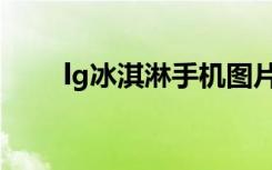 lg冰淇淋手机图片（lg冰淇淋手机）
