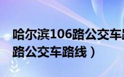 哈尔滨106路公交车路线时间表（哈尔滨106路公交车路线）