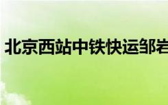 北京西站中铁快运邹岩（北京西站中铁快运）