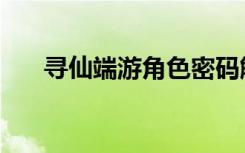 寻仙端游角色密码解除（寻仙防沉迷）