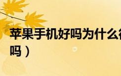 苹果手机好吗为什么很多人都用（苹果手机好吗）