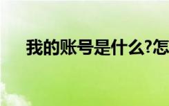 我的账号是什么?怎么查看（我的账号）