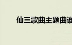 仙三歌曲主题曲谁编曲（仙三歌曲）