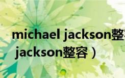 michael jackson整容前后的照片（michael jackson整容）