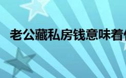老公藏私房钱意味着什么（老公藏私房钱）
