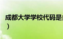 成都大学学校代码是多少（成都大学学校代码）