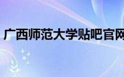 广西师范大学贴吧官网（广西师范大学贴吧）