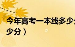今年高考一本线多少分数（今年高考一本线多少分）