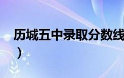 历城五中录取分数线2021（历城五中分数线）