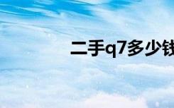 二手q7多少钱（q7多少钱）
