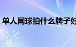 单人网球拍什么牌子好（网球拍什么牌子好）
