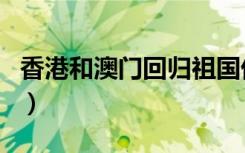 香港和澳门回归祖国优质课（香港和澳门回归）