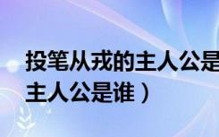 投笔从戎的主人公是谁的 答案（投笔从戎的主人公是谁）