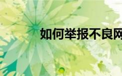 如何举报不良网站（如何举报）