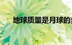 地球质量是月球的多少倍（地球质量）