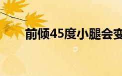 前倾45度小腿会变粗吗（前倾45度）