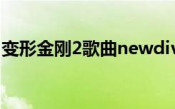 变形金刚2歌曲newdivide（变形金刚2歌曲）
