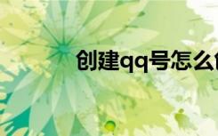 创建qq号怎么创建（创建qq）