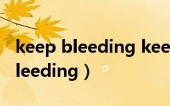 keep bleeding keep keep什么歌（keep bleeding）