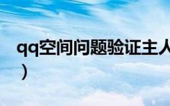 qq空间问题验证主人会看见吗（qq空间问题）