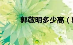 郭敬明多少高（郭敬明到底多高）