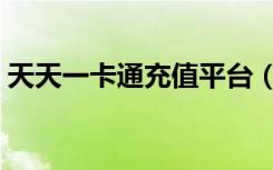 天天一卡通充值平台（天天一卡通充值网站）