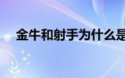 金牛和射手为什么是孽缘（金牛和射手）