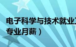 电子科学与技术就业工资如何（电子科学技术专业月薪）