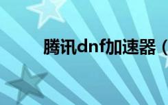 腾讯dnf加速器（dnf迅游加速器）