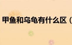 甲鱼和乌龟有什么区（甲鱼和乌龟有啥不同）