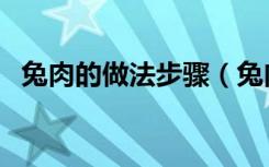 兔肉的做法步骤（兔肉的做法大全家常菜）