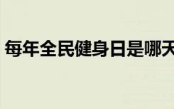 每年全民健身日是哪天（全民健身日是哪天）